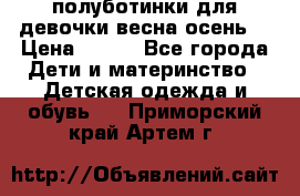 полуботинки для девочки весна-осень  › Цена ­ 400 - Все города Дети и материнство » Детская одежда и обувь   . Приморский край,Артем г.